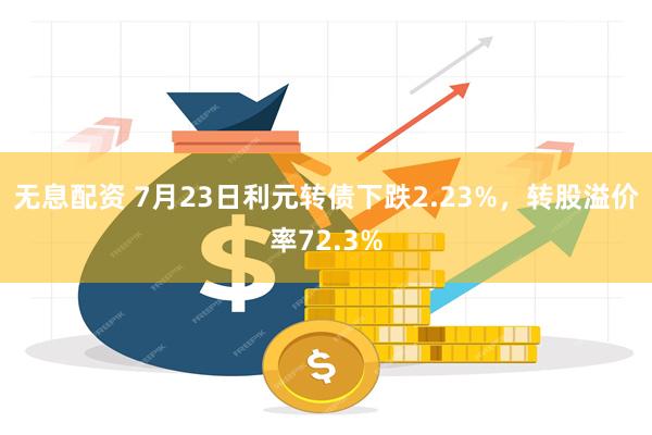 无息配资 7月23日利元转债下跌2.23%，转股溢价率72.3%