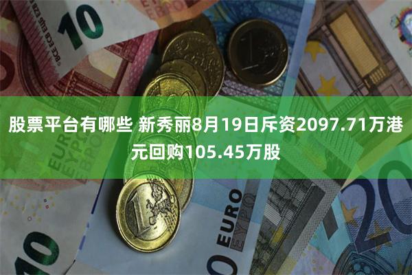 股票平台有哪些 新秀丽8月19日斥资2097.71万港元回购105.45万股