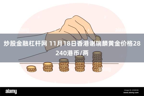 炒股金融杠杆网 11月18日香港谢瑞麟黄金价格28240港币/两